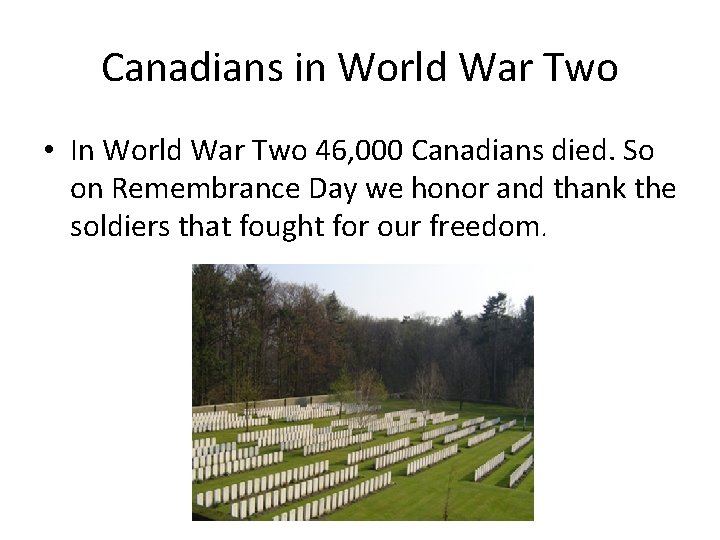 Canadians in World War Two • In World War Two 46, 000 Canadians died.