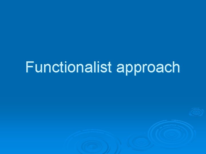 Functionalist approach 