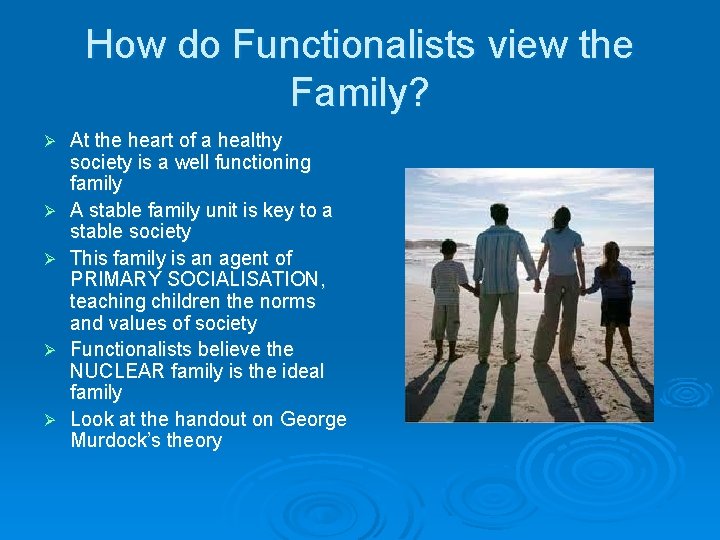 How do Functionalists view the Family? Ø Ø Ø At the heart of a