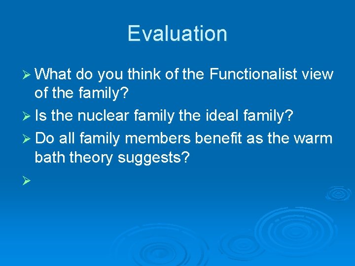 Evaluation Ø What do you think of the Functionalist view of the family? Ø