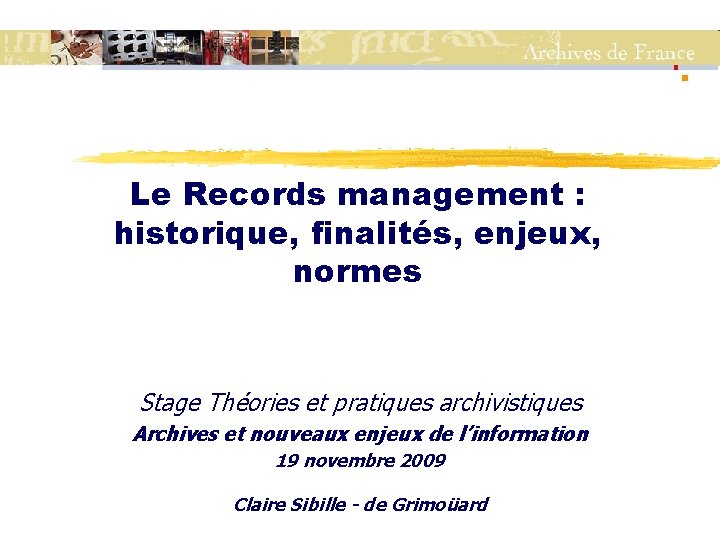 Le Records management : historique, finalités, enjeux, normes Stage Théories et pratiques archivistiques Archives