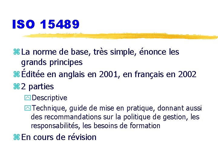 ISO 15489 z La norme de base, très simple, énonce les grands principes z