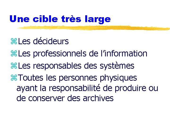 Une cible très large z. Les décideurs z. Les professionnels de l’information z. Les