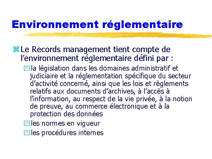Environnement réglementaire z Le Records management tient compte de l’environnement réglementaire défini par :