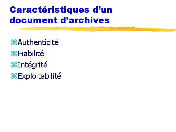 Caractéristiques d’un document d’archives z. Authenticité z. Fiabilité z. Intégrité z. Exploitabilité 