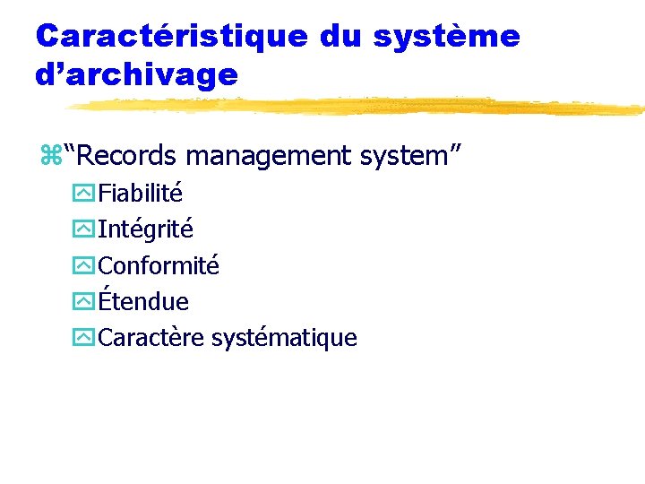 Caractéristique du système d’archivage z“Records management system” y. Fiabilité y. Intégrité y. Conformité yÉtendue