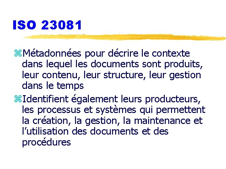 ISO 23081 z. Métadonnées pour décrire le contexte dans lequel les documents sont produits,