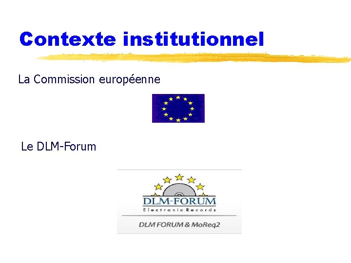 Contexte institutionnel La Commission européenne Le DLM-Forum 