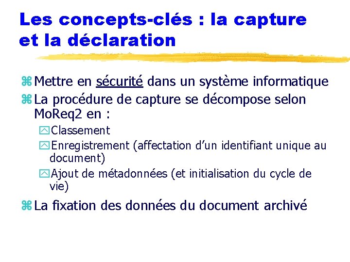 Les concepts-clés : la capture et la déclaration z Mettre en sécurité dans un
