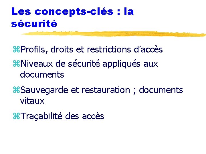 Les concepts-clés : la sécurité z. Profils, droits et restrictions d’accès z. Niveaux de