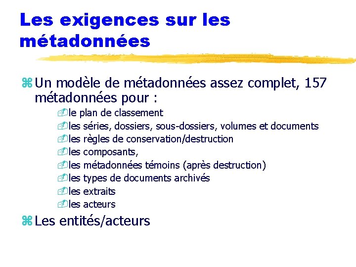 Les exigences sur les métadonnées z Un modèle de métadonnées assez complet, 157 métadonnées