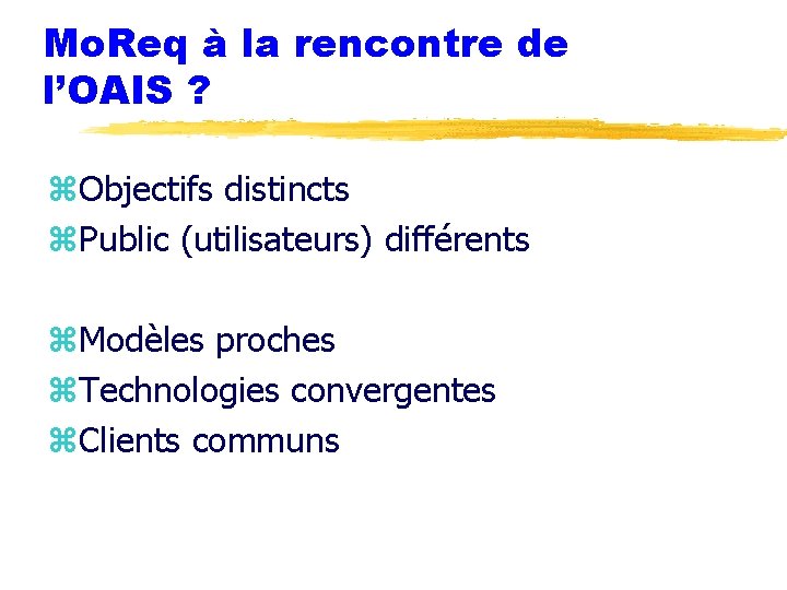 Mo. Req à la rencontre de l’OAIS ? z. Objectifs distincts z. Public (utilisateurs)