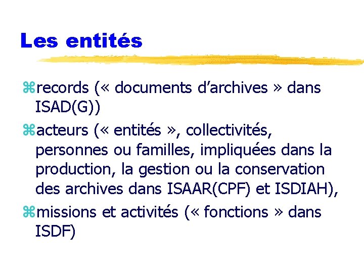 Les entités zrecords ( « documents d’archives » dans ISAD(G)) zacteurs ( « entités