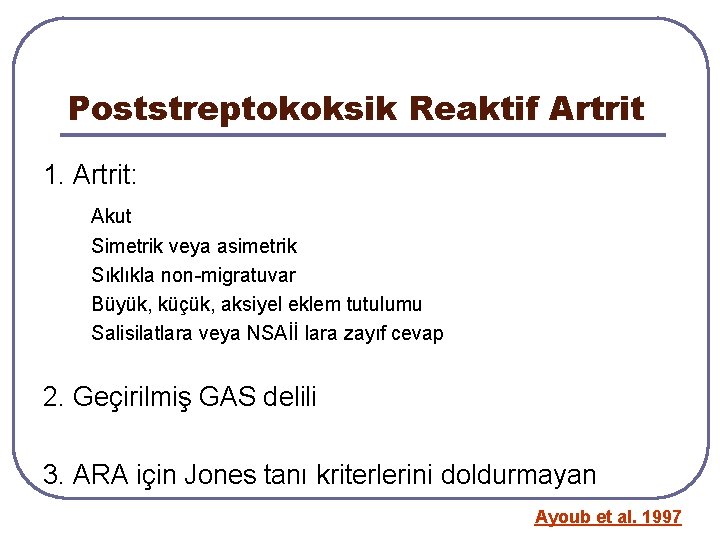 Poststreptokoksik Reaktif Artrit 1. Artrit: Akut Simetrik veya asimetrik Sıklıkla non-migratuvar Büyük, küçük, aksiyel Poststreptokoksik Reaktif Artrit 1. Artrit: Akut Simetrik veya asimetrik Sıklıkla non-migratuvar Büyük, küçük, aksiyel