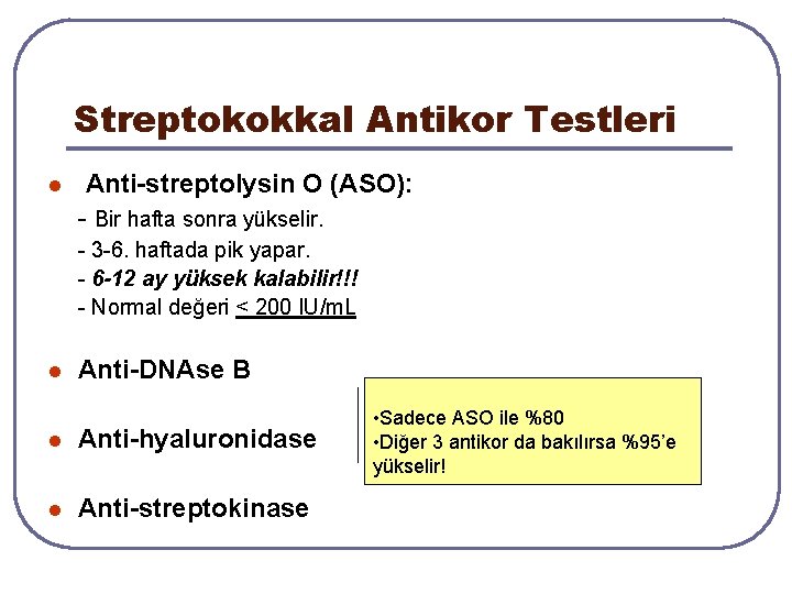 Streptokokkal Antikor Testleri l Anti-streptolysin O (ASO): - Bir hafta sonra yükselir. - 3 Streptokokkal Antikor Testleri l Anti-streptolysin O (ASO): - Bir hafta sonra yükselir. - 3