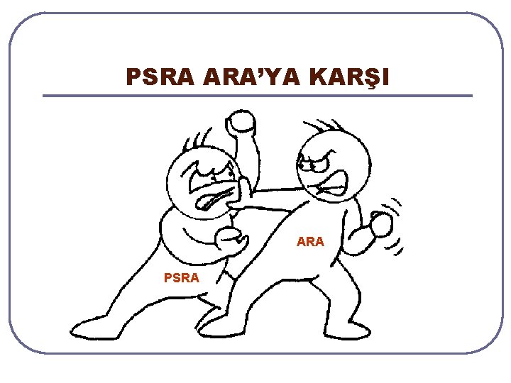 PSRA ARA’YA KARŞI ARA PSRA PSRA ARA’YA KARŞI ARA PSRA
