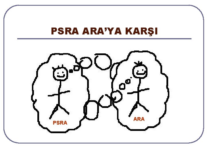 PSRA ARA’YA KARŞI PSRA ARA PSRA ARA’YA KARŞI PSRA ARA