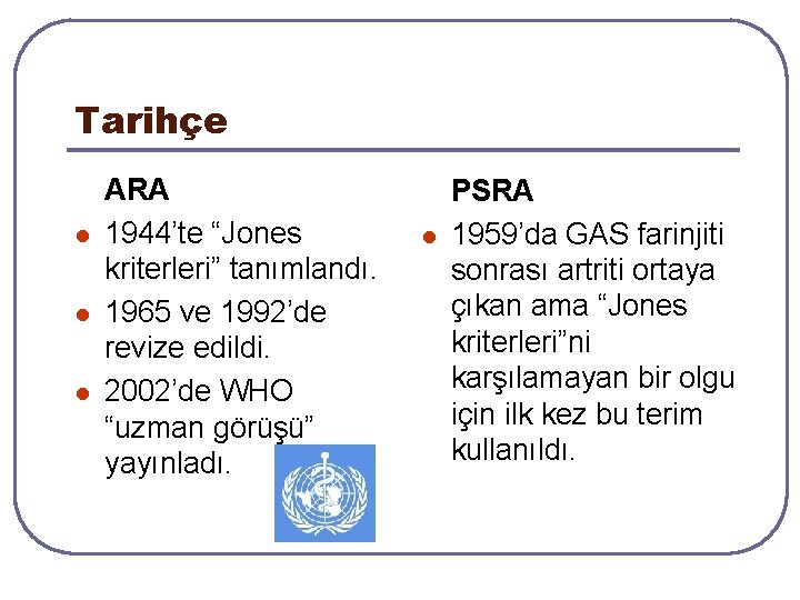 Tarihçe l l l ARA 1944’te “Jones kriterleri” tanımlandı. 1965 ve 1992’de revize edildi. Tarihçe l l l ARA 1944’te “Jones kriterleri” tanımlandı. 1965 ve 1992’de revize edildi.