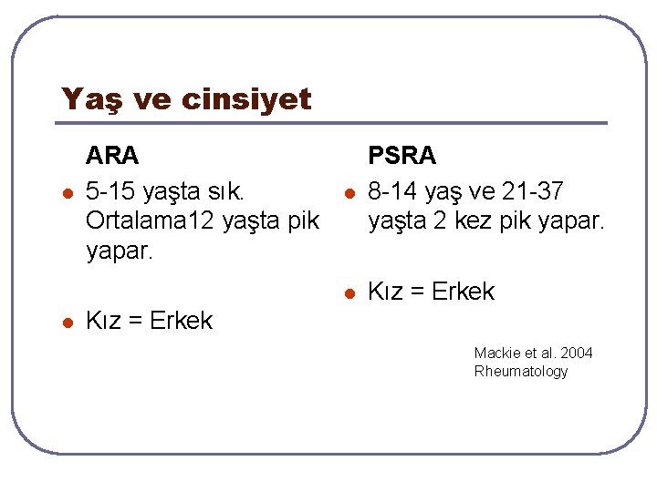 Yaş ve cinsiyet l l ARA 5 -15 yaşta sık. Ortalama 12 yaşta pik Yaş ve cinsiyet l l ARA 5 -15 yaşta sık. Ortalama 12 yaşta pik