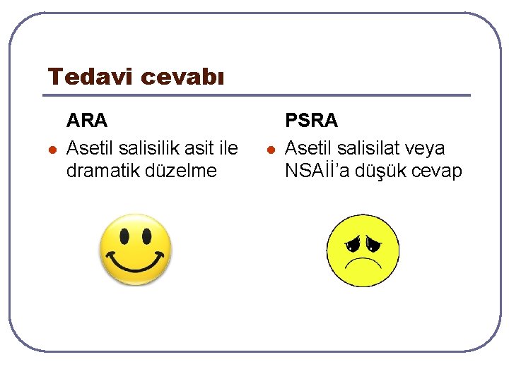 Tedavi cevabı l ARA Asetil salisilik asit ile dramatik düzelme l PSRA Asetil salisilat Tedavi cevabı l ARA Asetil salisilik asit ile dramatik düzelme l PSRA Asetil salisilat