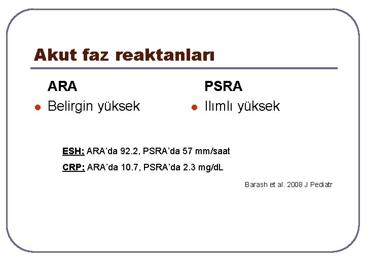 Akut faz reaktanları l ARA Belirgin yüksek l PSRA Ilımlı yüksek ESH; ARA’da 92. Akut faz reaktanları l ARA Belirgin yüksek l PSRA Ilımlı yüksek ESH; ARA’da 92.