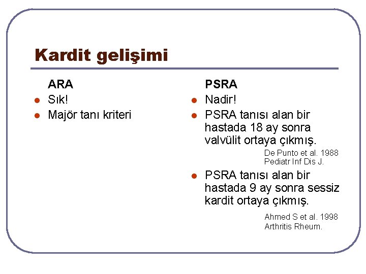 Kardit gelişimi l l ARA Sık! Majör tanı kriteri l l PSRA Nadir! PSRA Kardit gelişimi l l ARA Sık! Majör tanı kriteri l l PSRA Nadir! PSRA