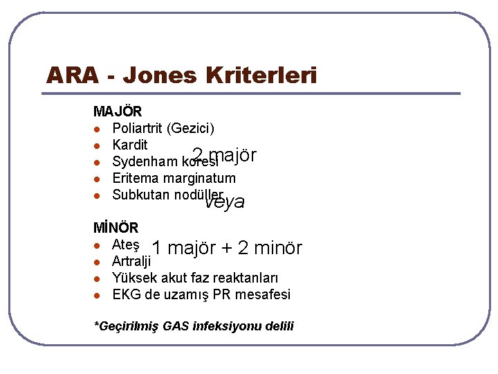 ARA - Jones Kriterleri MAJÖR l Poliartrit (Gezici) l Kardit 2 majör l Sydenham ARA - Jones Kriterleri MAJÖR l Poliartrit (Gezici) l Kardit 2 majör l Sydenham