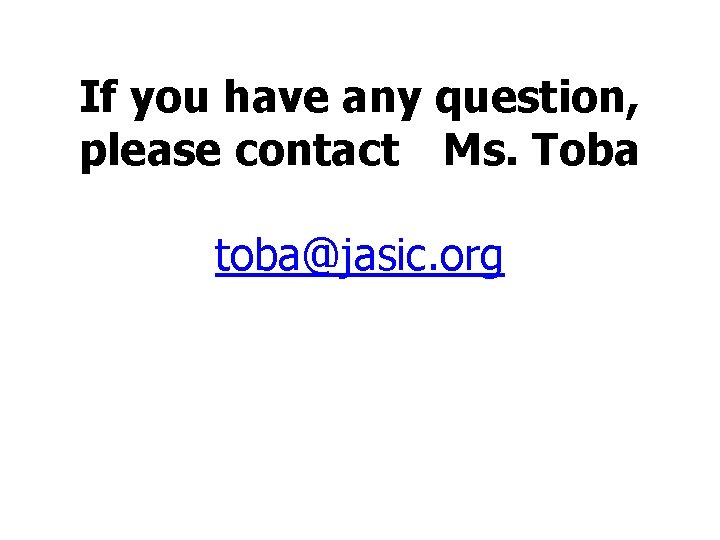 If you have any question, please contact　Ms. Toba toba@jasic. org 