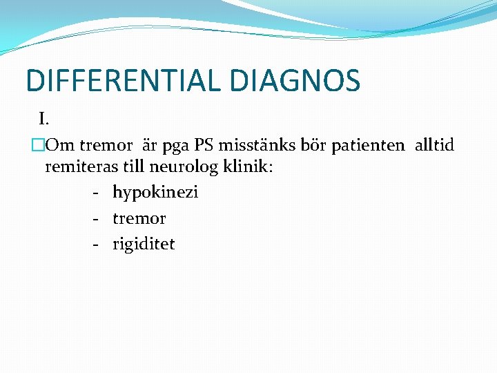 DIFFERENTIAL DIAGNOS I. �Om tremor är pga PS misstänks bör patienten alltid remiteras till