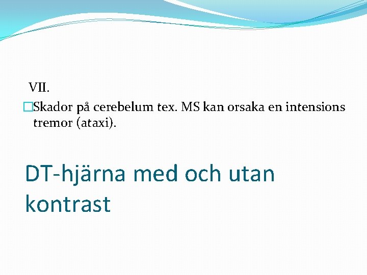 VII. �Skador på cerebelum tex. MS kan orsaka en intensions tremor (ataxi). DT-hjärna med