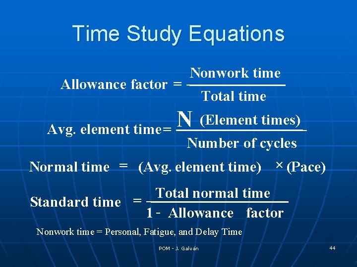 Time Study Equations Allowance factor = Nonwork time N Avg. element time = Total