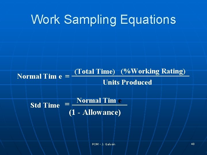 Work Sampling Equations (Total Time) (%Working Rating) Normal Tim e = Units Produced Std