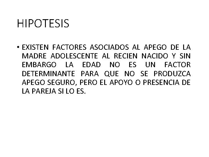 HIPOTESIS • EXISTEN FACTORES ASOCIADOS AL APEGO DE LA MADRE ADOLESCENTE AL RECIEN NACIDO