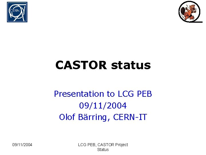 CASTOR status Presentation to LCG PEB 09/11/2004 Olof Bärring, CERN-IT 09/11/2004 LCG PEB, CASTOR