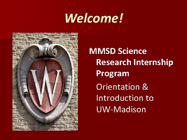 Welcome! MMSD Science Research Internship Program Orientation & Introduction to UW-Madison 