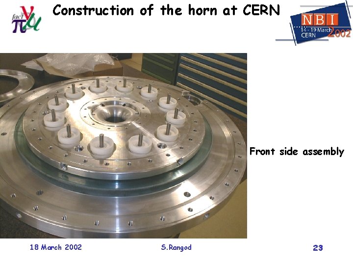 Construction of the horn at CERN Front side assembly 18 March 2002 S. Rangod