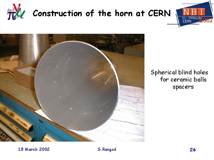 Construction of the horn at CERN Spherical blind holes for ceramic balls spacers 18