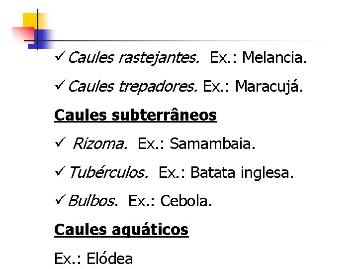 üCaules rastejantes. Ex. : Melancia. üCaules trepadores. Ex. : Maracujá. Caules subterrâneos ü Rizoma.