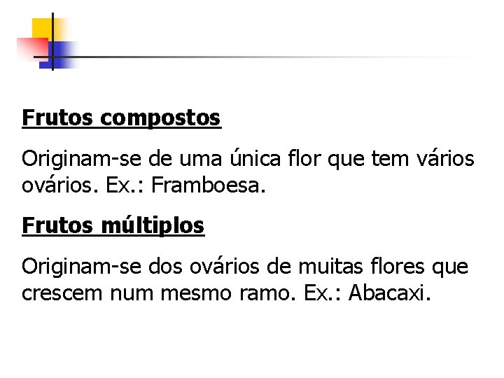 Frutos compostos Originam-se de uma única flor que tem vários ovários. Ex. : Framboesa.