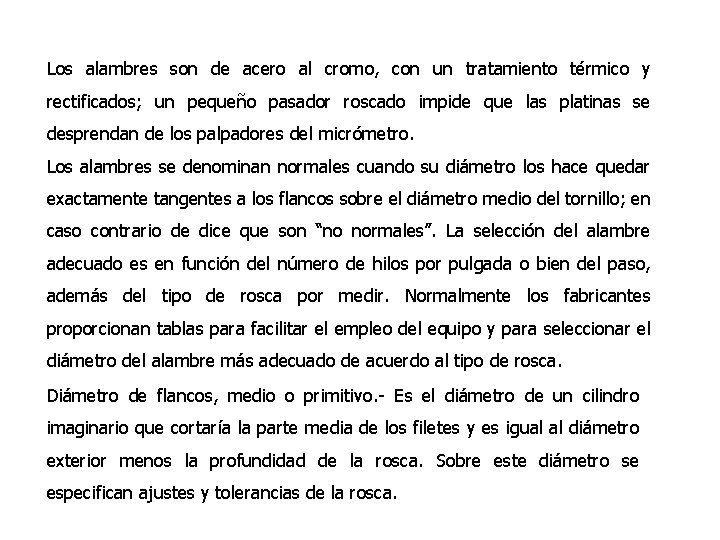 Los alambres son de acero al cromo, con un tratamiento térmico y rectificados; un