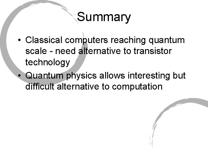 Summary • Classical computers reaching quantum scale - need alternative to transistor technology • Summary • Classical computers reaching quantum scale - need alternative to transistor technology •