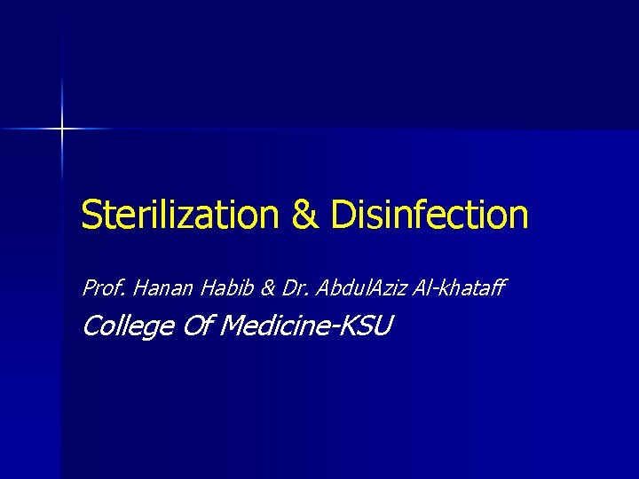 Sterilization & Disinfection Prof. Hanan Habib & Dr. Abdul. Aziz Al-khataff College Of Medicine-KSU