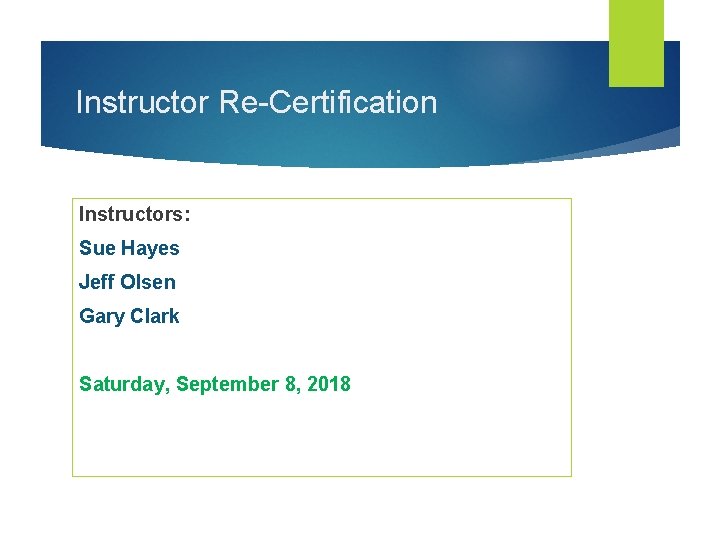 Instructor Re-Certification Instructors: Sue Hayes Jeff Olsen Gary Clark Saturday, September 8, 2018 