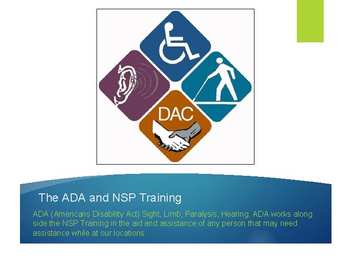 The ADA and NSP Training ADA (Americans Disability Act) Sight, Limb, Paralysis, Hearing. ADA