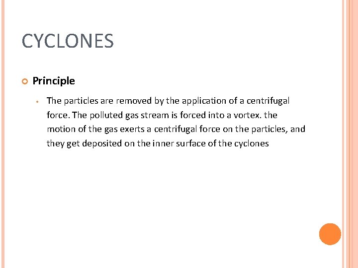 CYCLONES Principle • The particles are removed by the application of a centrifugal force.