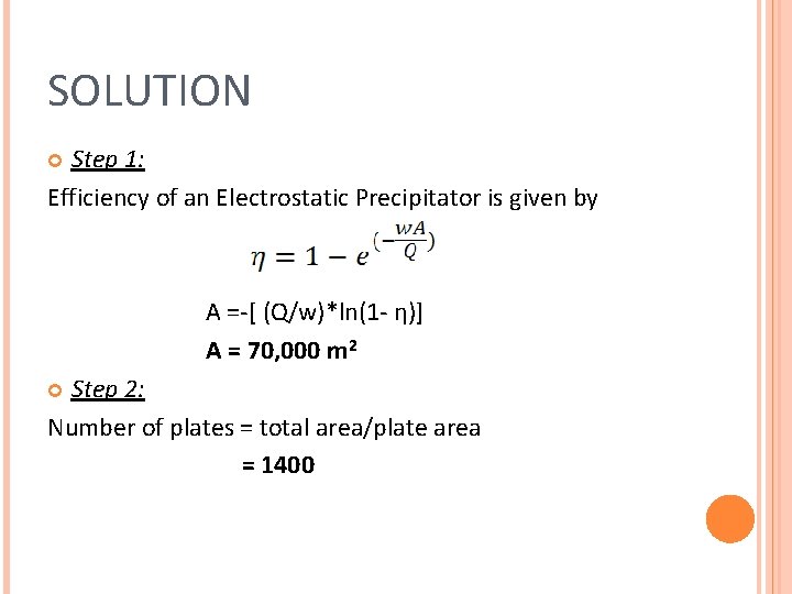 SOLUTION Step 1: Efficiency of an Electrostatic Precipitator is given by A =-[ (Q/w)*ln(1