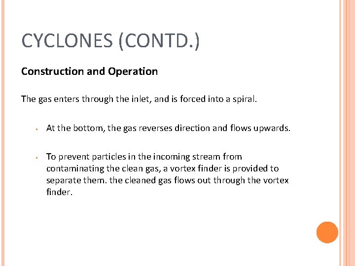 CYCLONES (CONTD. ) Construction and Operation The gas enters through the inlet, and is