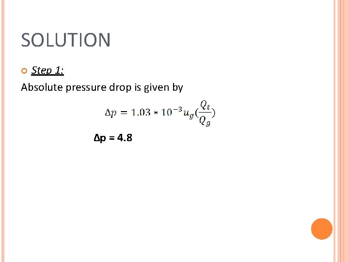 SOLUTION Step 1: Absolute pressure drop is given by Δp = 4. 8 