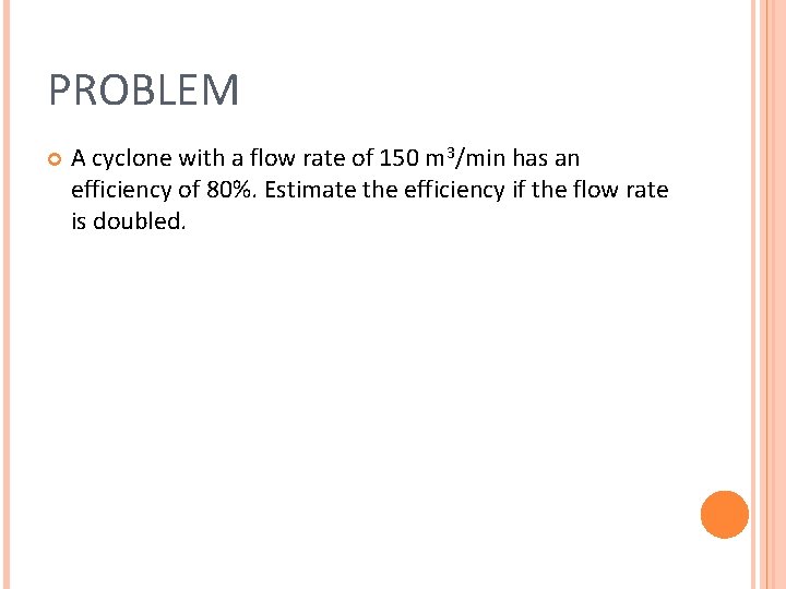 PROBLEM A cyclone with a flow rate of 150 m 3/min has an efficiency