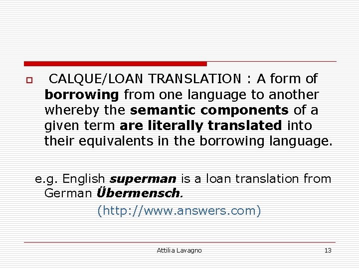 o CALQUE/LOAN TRANSLATION : A form of borrowing from one language to another whereby